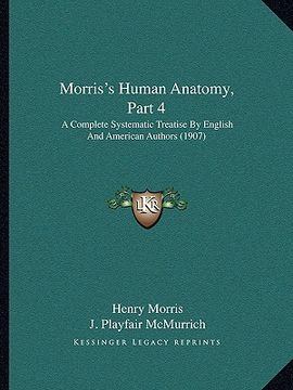 portada morris's human anatomy, part 4: a complete systematic treatise by english and american authors (1907) (en Inglés)