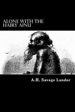 portada Alone with the Hairy Ainu: 3,800 Miles on a Pack Saddle in Yezo and the Cruise to the Kurile Islands (en Inglés)
