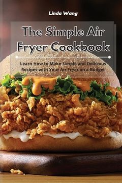 portada The Simple Air Fryer Cookbook: Learn How to Make Simple and Delicious Recipes with Your Air Fryer on a Budget (en Inglés)