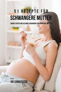 portada 51 Rezepte für schwangere Mütter: Smarte Diäten und gesunde Ernährung für werdende Mütter