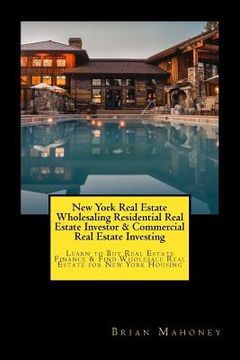 portada New York Real Estate Wholesaling Residential Real Estate Investor & Commercial Real Estate Investing: Learn to buy Real Estate Finance & Find Wholesale Real Estate for new York Housing (en Inglés)