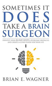 portada Sometimes It Does Take a Brain Surgeon: Identify Your Blind Spots, Overcome Your Obstacles and Achieve Vision