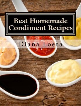 portada Best Homemade Condiment Recipes: Homemade Barbeque Sauce, Mayo, Salad Dressing, Ketchup, Tartar Sauce & More (en Inglés)