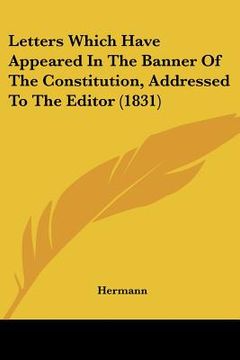 portada letters which have appeared in the banner of the constitution, addressed to the editor (1831) (en Inglés)