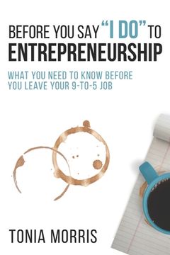 portada Before You Say "I Do" To Entrepreneurship: What You Need To Know Before You Leave Your 9-to-5 Job (en Inglés)