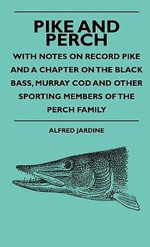 portada pike and perch - with notes on record pike and a chapter on the black bass, murray cod and other sporting members of the perch family (en Inglés)