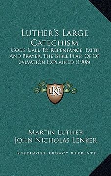 portada luther's large catechism: god's call to repentance, faith and prayer, the bible plan of of salvation explained (1908) (in English)