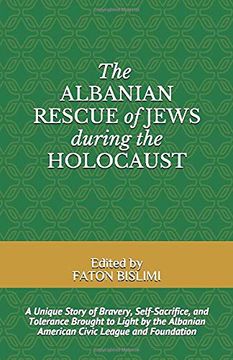portada The Albanian Rescue of Jews During the Holocaust: A Unique Story of Bravery, Self-Sacrifice, and Tolerance Brought to Light by the Albanian American Civic League and Foundation (en Inglés)