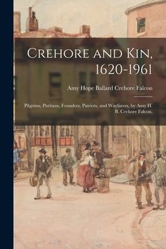 portada Crehore and Kin, 1620-1961: Pilgrims, Puritans, Founders, Patriots, and Wayfarers, by Amy H. B. Crehore Falcon. (en Inglés)