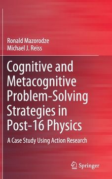 portada Cognitive and Metacognitive Problem-Solving Strategies in Post-16 Physics: A Case Study Using Action Research (en Inglés)