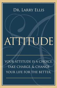 portada Attitude: Your Attitude is a Choice. Take Charge and Change Your Life for the Be (en Inglés)
