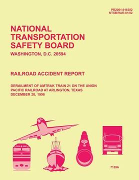 portada Railroad Accident Report Derailment of Amtrak Train 21 on the Union Pacific Railroad at Arlington, Texas December 20, 1998 (en Inglés)