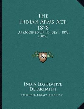 portada the indian arms act, 1878: as modified up to july 1, 1892 (1892)