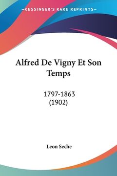 portada Alfred De Vigny Et Son Temps: 1797-1863 (1902) (en Francés)
