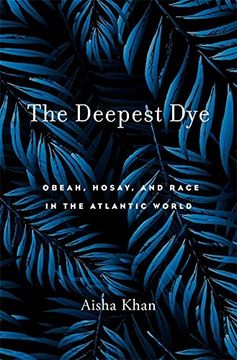 portada The Deepest Dye: Obeah, Hosay, and Race in the Atlantic World (en Inglés)