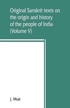 portada Original Sanskrit texts on the origin and history of the people of India, their religion and institutions (Volume V) (en Inglés)