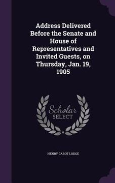 portada Address Delivered Before the Senate and House of Representatives and Invited Guests, on Thursday, Jan. 19, 1905 (in English)