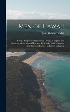 portada Men of Hawaii: Being a Biographical Reference Library, Complete and Authentic, of the men of Note and Substantial Achievement in the (in English)