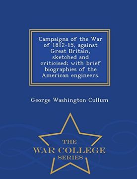 portada Campaigns of the War of 1812-15, against Great Britain, sketched and criticised; with brief biographies of the American engineers. - War College Series