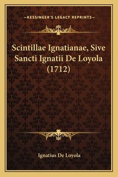 portada Scintillae Ignatianae, Sive Sancti Ignatii De Loyola (1712) (in Latin)