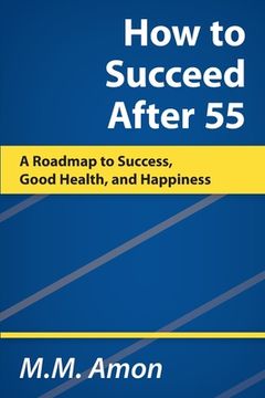 portada How to Succeed After 55: A Roadmap to Success, Good Health, and Happiness (en Inglés)