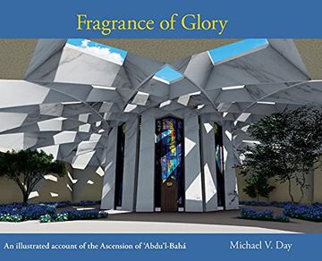 portada Fragrance of Glory: An Illustrated Account of the Ascension of 'Abdu'L-Bahá (in English)