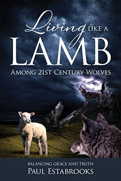 portada Living Like a Lamb Among 21St Century Wolves: Balancing Grace and Truth (en Inglés)