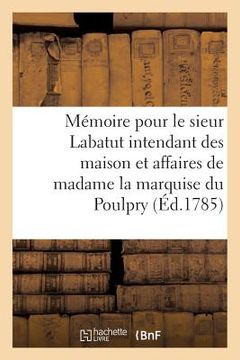 portada Mémoire Pour Le Sieur Labatut Intendant Des Maison Et Affaires de Madame La Marquise Du Poulpry (in French)