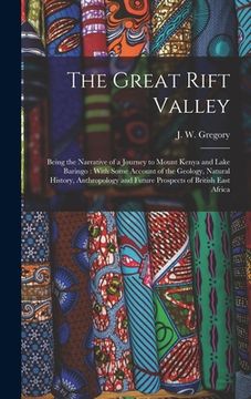 portada The Great Rift Valley: Being the Narrative of a Journey to Mount Kenya and Lake Baringo: With Some Account of the Geology, Natural History, A (en Inglés)