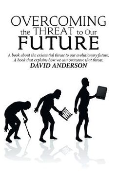 portada Overcoming the Threat to Our Future: A Book About the Existential Threat to Our Evolutionary Future, a Book That Explains How We Can Overcome That Thr (en Inglés)