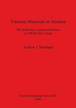 portada Vitreous Materials at Amarna: The production of glass and faience in 18th Dynasty Egypt: The Production of Glass and Faience in 18th Dynast Egypt (BAR International Series)