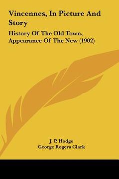 portada vincennes, in picture and story: history of the old town, appearance of the new (1902) (en Inglés)