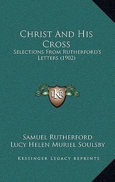 portada christ and his cross: selections from rutherford's letters (1902) (in English)