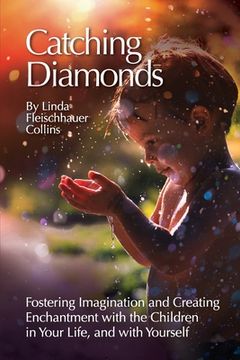 portada Catching Diamonds: Fostering Imagination and Creating Enchantment with the Children in Your Life, and with Yourself (en Inglés)