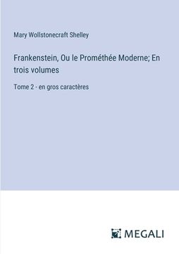 portada Frankenstein, Ou le Prométhée Moderne; En trois volumes: Tome 2 - en gros caractères (in French)