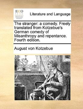 portada the stranger: a comedy. freely translated from kotzebue's german comedy of misanthropy and repentance. fourth edition. (en Inglés)