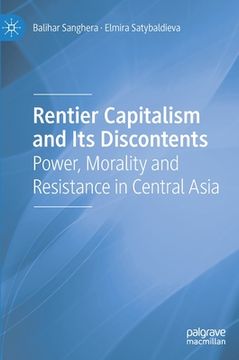 portada Rentier Capitalism and Its Discontents: Power, Morality and Resistance in Central Asia (en Inglés)