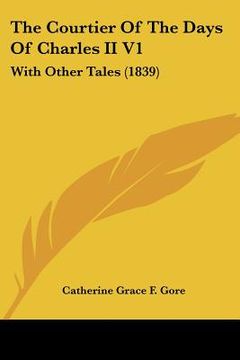 portada the courtier of the days of charles ii v1: with other tales (1839) (en Inglés)