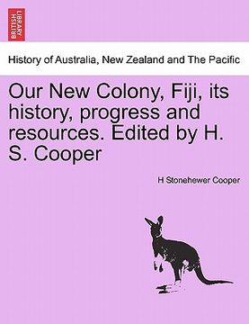 portada our new colony, fiji, its history, progress and resources. edited by h. s. cooper (en Inglés)