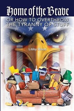 portada Home of the Brave: Or How to Overthrow the Tyranny of Stuff (en Inglés)