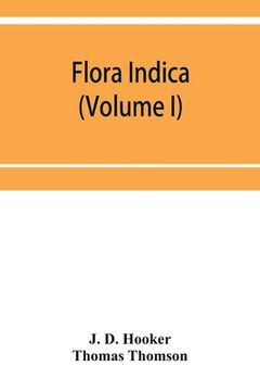 portada Flora indica: being a systematic account of the plants of British India, together with observations on the structure and affinities (en Inglés)