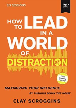 portada How to Lead in a World of Distraction Video Study: Maximizing Your Influence by Turning Down the Noise