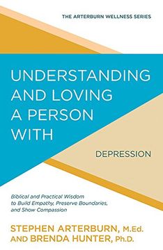 portada Understanding and Loving a Person with Depression: Biblical and Practical Wisdom to Build Empathy, Preserve Boundaries, and Show Compassion (Arterburn Wellness)