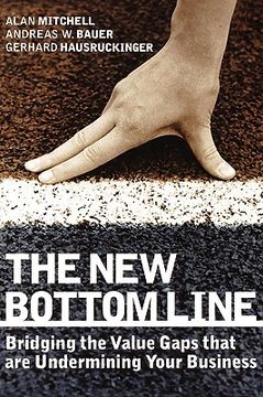portada the new bottom line: bridging the value gaps that are undermining your business (en Inglés)