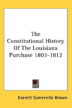 portada the constitutional history of the louisiana purchase 1803-1812 (en Inglés)