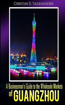 portada A Businessman's Guide to the Wholesale Markets of Guangzhou (en Inglés)