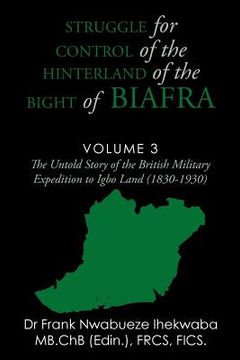 portada Struggle for Control of the Hinterland of the Bight of Biafra: The Untold Story of the British Military Expedition to Igbo Land (1830-1930) (en Inglés)