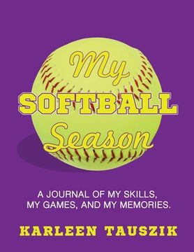 portada My Softball Season: A journal of my skills, my games, and my memories. (en Inglés)