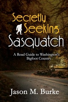 portada Secretly Seeking Sasquatch: A Road Guide to Washington's Bigfoot Country (en Inglés)