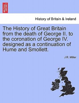 portada the history of great britain from the death of george ii. to the coronation of george iv. designed as a continuation of hume and smollett. (en Inglés)